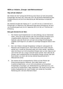 NEIN zur Initiative „Energie- statt Mehrwertsteuer“ Was will die Initiative? Die Initiative der GLP verlangt die Einführung einer Steuer auf nicht erneuerbare Energieträger wie Erdöl, Gas, Kohle oder Uran. Die ste