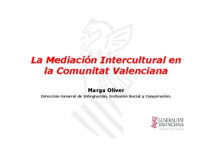La Mediación Intercultural en la Comunitat Valenciana Marga Oliver Direcció Dirección General de Integració Integración, Inclusió