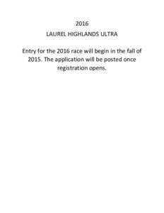 2016 LAUREL HIGHLANDS ULTRA Entry for the 2016 race will begin in the fall ofThe application will be posted once registration opens.