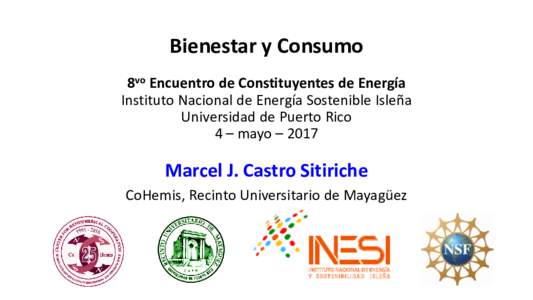 Bienestar y Consumo 8vo Encuentro de Constituyentes de Energía Instituto Nacional de Energía Sostenible Isleña Universidad de Puerto Rico 4 – mayo – 2017