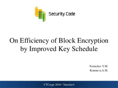 On Efficiency of Block Encryption by Improved Key Schedule Fomichev V.M. Koreneva A.M.  CTCryptYaroslavl