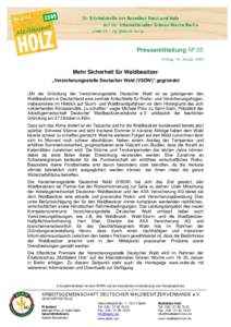 Pressemitteilung No 05 Freitag, 16. Januar 2009 Mehr Sicherheit für Waldbesitzer „Versicherungsstelle Deutscher Wald (VSDW)“ gegründet „Mit der Gründung der Versicherungsstelle Deutscher Wald ist es gelungenen d