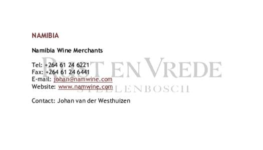 NAMIBIA Namibia Wine Merchants Tel: +Fax: +E-mail:  Website: www.namwine.com