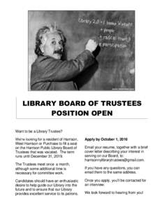 LIBRARY BOARD OF TRUSTEES POSITION OPEN Want to be a Library Trustee? We’re looking for a resident of Harrison, West Harrison or Purchase to fill a seat on the Harrison Public Library Board of