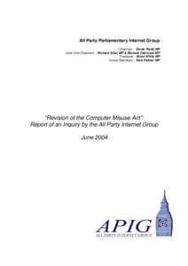 All Party Parliamentary Internet Group Chairman: - Derek Wyatt MP Joint Vice Chairmen: - Richard Allan MP & Michael Fabricant MP Treasurer: - Brian White MP Group Secretary: - Nick Palmer MP