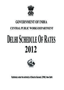 GOVERNMENT OF INDIA CENTRAL PUBLIC WORKS DEPARTMENT DELHI SCHEDULE OF RATES 2012 Published under the Authority of Director General, CPWD, New Delhi