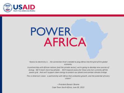 “Access to electricity is … the connection that’s needed to plug Africa into the grid of the global economy. In partnership with African nations [and the private sector], we’re going to develop new sources of ene