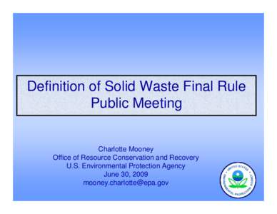 Definition of Solid Waste Final Rule Public Meeting Charlotte Mooney Office of Resource Conservation and Recovery U.S. Environmental Protection Agency