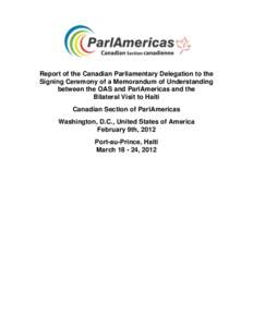 Report of the Canadian Parliamentary Delegation to the Signing Ceremony of a Memorandum of Understanding between the OAS and ParlAmericas and the Bilateral Visit to Haiti Canadian Section of ParlAmericas Washington, D.C.