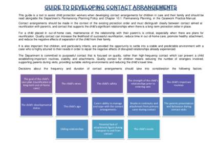 This guide is a tool to assist child protection workers when developing contact arrangements for children in care and their family and should be read alongside the Department’s Permanency Planning Policy and Chapter 10