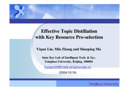 Effective Topic Distillation with Key Resource Pre-selection Yiqun Liu, Min Zhang and Shaoping Ma State Key Lab of Intelligent Tech. & Sys. Tsinghua University, Beijing, 100084 