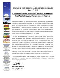 STATEMENT TO THE SOUTH PACIFIC STOCK EXCHANGE July 19th 2010 Communications Fiji Limited Advises Market on the Media Industry Development Decree Following a review of the recently promulgated Media Industry Development