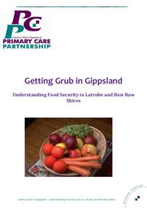 Getting Grub in Gippsland Understanding Food Security in Latrobe and Baw Baw Shires Getting Grub in Gippsland – Understanding Food Security in Latrobe and Baw Baw Shires