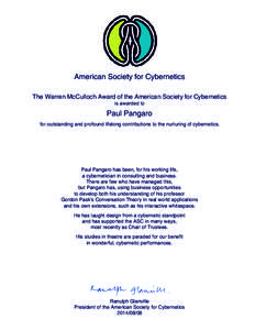 American Society for Cybernetics The Warren McCulloch Award of the American Society for Cybernetics is awarded to Paul Pangaro for outstanding and profound lifelong contributions to the nurturing of cybernetics.