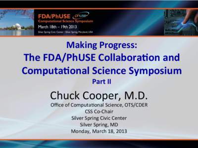 Making	
  Progress:	
  	
    The	
  FDA/PhUSE	
  Collabora:on	
  and	
   Computa:onal	
  Science	
  Symposium	
   Part	
  II	
  