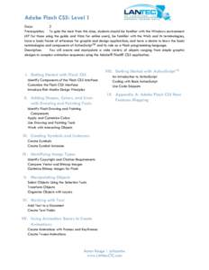 Adobe Flash CS5: Level 1 Days: 2 Prerequisites: To gain the most from this class, students should be familiar with the Windows environment (XP for those using the guide and Vista for online users), be familiar with the W