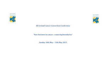 All-Ireland Cancer Consortium Conference  “New horizons in cancer - removing boundaries” Sunday 10th May – 13th May 2015