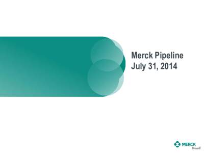 Merck Pipeline July 31, 2014 Merck Pipeline as of July 31, 20141 Phase 2