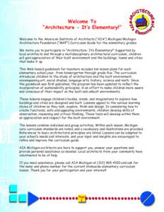 Welcome To “Architecture - It’s Elementary!” Welcome to the American Institute of Architects (“AIA”) Michigan/Michigan Architecture Foundation (“MAF”) Curriculum Guide for the elementary grades. We invite y