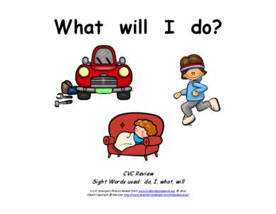 What will I do?  CVC Review Sight Words used: do, I, what, will A CVC Emergent Phonics Reader from www.hubbardscupboard.org © 2014 Clipart Copyright @ Educlips http://www.teachersnotebook.com/shop/educlips/