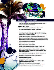 RULES AND REGULATIONS Please observe all rules and safety guidelines posted in World Waterpark and obey all instructions from lifeguards and slide attendants. AGE RESTRICTIONS: 6 years and under: must be accompanied by a
