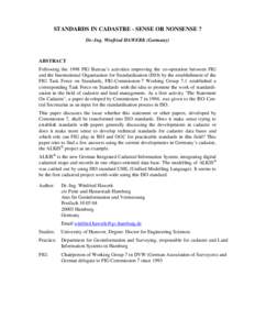 STANDARDS IN CADASTRE - SENSE OR NONSENSE ? Dr.-Ing. Winfried HAWERK (Germany) ABSTRACT Following the 1998 FIG Bureau’s activities improving the co-operation between FIG and the International Organisation for Standardi