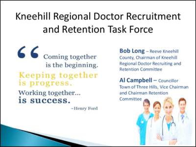 Kneehill Regional Doctor Recruitment and Retention Task Force Bob Long – Reeve Kneehill County, Chairman of Kneehill Regional Doctor Recruiting and Retention Committee