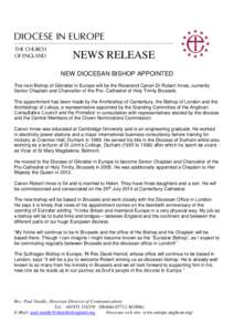 NEWS RELEASE NEW DIOCESAN BISHOP APPOINTED The next Bishop of Gibraltar in Europe will be the Reverend Canon Dr Robert Innes, currently Senior Chaplain and Chancellor of the Pro- Cathedral of Holy Trinity Brussels. The a
