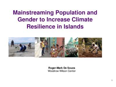 Mainstreaming Population and Gender to Increase Climate Resilience in Islands Roger-Mark De Souza Woodrow Wilson Center