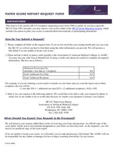 PAPER SCORE REPORT REQUEST FORM INSTRUCTIONS This form is to be used by MCAT examinees requesting scores from 1990 or earlier. If you have taken the MCAT from 1991 onwards, you may retrieve your scores online in the MCAT