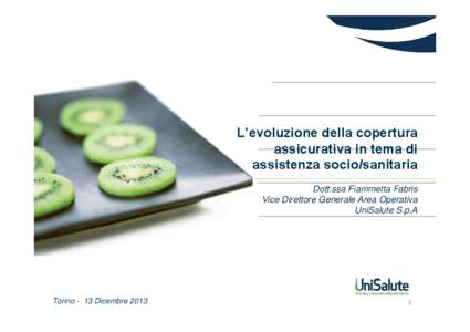 L’evoluzione della copertura assicurativa in tema di assistenza socio/sanitaria Dott.ssa Fiammetta Fabris Vice Direttore Generale Area Operativa UniSalute S.p.A