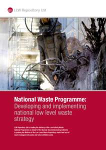 National Waste Programme: Developing and implementing national low level waste strategy LLW Repository Ltd is leading the delivery of the Low Activity Waste National Programme on behalf of the Nuclear Decommissioning Aut