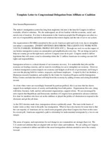 Template Letter to Congressional Delegation from Affiliate or Coalition  Dear Senator/Representative: The nation’s immigration system has long been neglected, but now is the time for Congress to deliver workable, effec