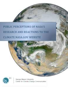 PUBLIC PERCEPTIONS OF NASA’S RESEARCH AND REACTIONS TO THE CLIMATE.NASA.GOV WEBSITE January 25, 2013 Investigators: Teresa Myers, PhD, Edward Maibach, MPH, PhD, Connie Roser-Renouf, PhD,