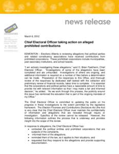 news release March 6, 2012 Chief Electoral Officer taking action on alleged prohibited contributions EDMONTON – Elections Alberta is reviewing allegations that political parties