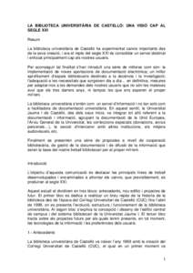 LA BIBLIOTECA UNIVERSITÀRIA DE CASTELLÓ: UNA VISIÓ CAP AL SEGLE XXI Resum La biblioteca universitària de Castelló ha experimentat canvis importants des de la seva creació, i ara el repte del segle XXI és consolida