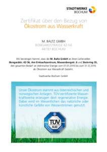 Zertifikat über den Bezug von Ökostrom aus Wasserkraft M. BALTZ GMBH BONGARDSTRASSEBOCHUM Wir bestätigen hiermit, dass die M. Baltz GmbH an ihren Lieferstellen