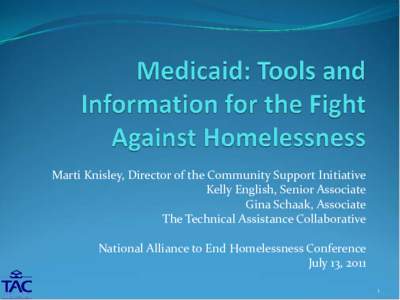 Marti Knisley, Director of the Community Support Initiative Kelly English, Senior Associate Gina Schaak, Associate The Technical Assistance Collaborative National Alliance to End Homelessness Conference July 13, 2011