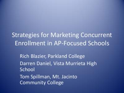 Strategies for Marketing Concurrent Enrollment in AP-Focused Schools Rich Blazier, Parkland College Darren Daniel, Vista Murrieta High School Tom Spillman, Mt. Jacinto