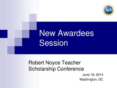 New Awardees Session Robert Noyce Teacher Scholarship Conference June 18, 2014 Washington, DC