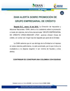 09  DIAN ALERTA SOBRE PROMOCIÓN DE GRUPO EMPRESARIAL DE CRÉDITO Bogotá D.C., enero 16 de[removed]La Dirección de Impuestos y Aduanas Nacionales -DIAN, alerta a la ciudadanía sobre la promoción