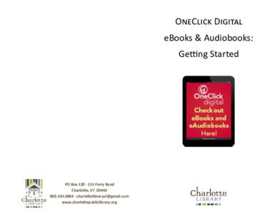 OneClick Digital eBooks & Audiobooks: Getting Started PO Box 120 · 115 Ferry Road Charlotte, VT 05445