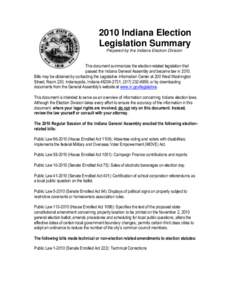 2010 Indiana Election Legislation Summary Prepared by the Indiana Election Division This document summarizes the election-related legislation that passed the Indiana General Assembly and became law in 2010.