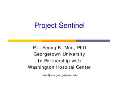 Project Sentinel P.I. Seong K. Mun, PhD Georgetown University In Partnership with Washington Hospital Center [removed]