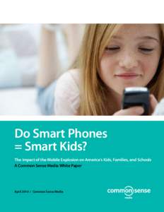 Do Smart Phones = Smart Kids? The Impact of the Mobile Explosion on America’s Kids, Families, and Schools A Common Sense Media White Paper  April[removed]Common Sense Media