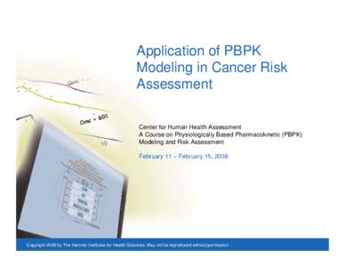 Application of PBPK Modeling in Cancer Risk Assessment Center for Human Health Assessment A Course on Physiologically Based Pharmacokinetic (PBPK) Modeling and Risk Assessment