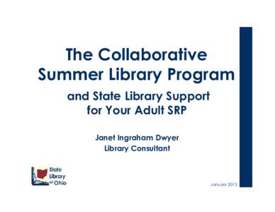 The Collaborative Summer Library Program and State Library Support for Your Adult SRP Janet Ingraham Dwyer Library Consultant