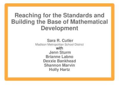 Reaching for the Standards and Building the Base of Mathematical Development Sara R. Cutler Madison Metropolitan School District