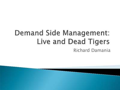 Richard Damania   Demand for live wild tigers ◦ Desirable and addressed to some extent in earlier