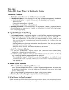 Phil[removed]Notes #20: Rawls’ Theory of Distributive Justice I. Important Concepts • Distributive Justice: Justice in the distribution of goods/wealth. • End-state conceptions of distributive justice: Say there is s